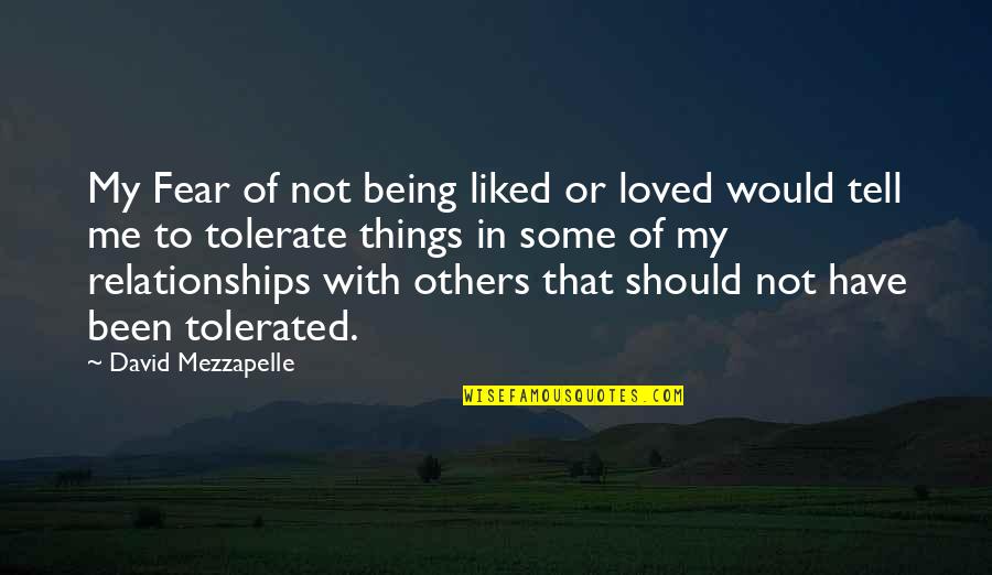 Tell Me Some Quotes By David Mezzapelle: My Fear of not being liked or loved Tell Me Some Quotes By David Mezzapelle: My Fear of not being liked or loved