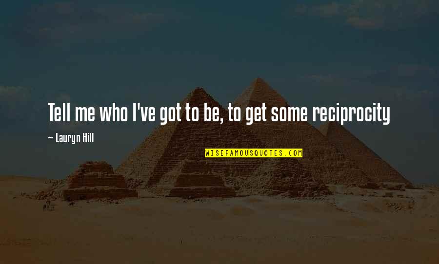 Tell Me Some Quotes By Lauryn Hill: Tell me who I've got to be, to