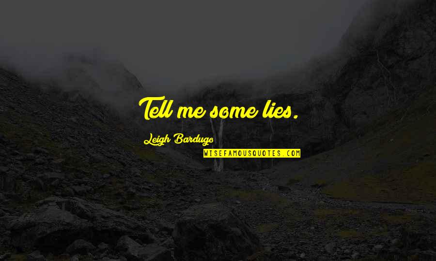 Tell Me Some Quotes By Leigh Bardugo: Tell me some lies. Tell Me Some Quotes By Leigh Bardugo: Tell me some lies.
