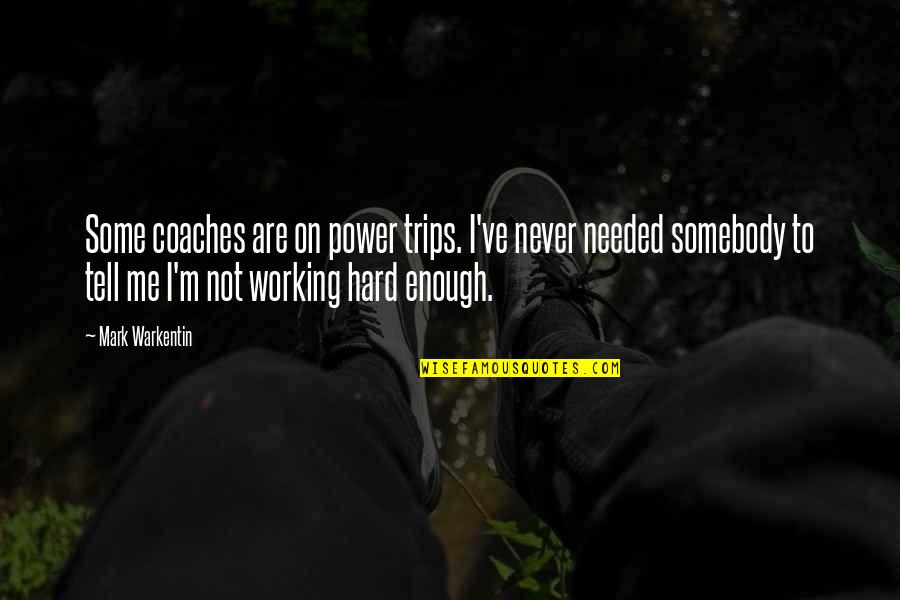 Tell Me Some Quotes By Mark Warkentin: Some coaches are on power trips. I've never Tell Me Some Quotes By Mark Warkentin: Some coaches are on power trips. I've never