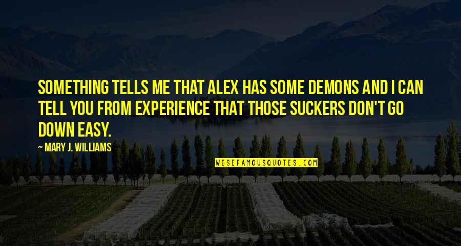 Tell Me Some Quotes By Mary J. Williams: Something tells me that Alex has some demons Tell Me Some Quotes By Mary J. Williams: Something tells me that Alex has some demons