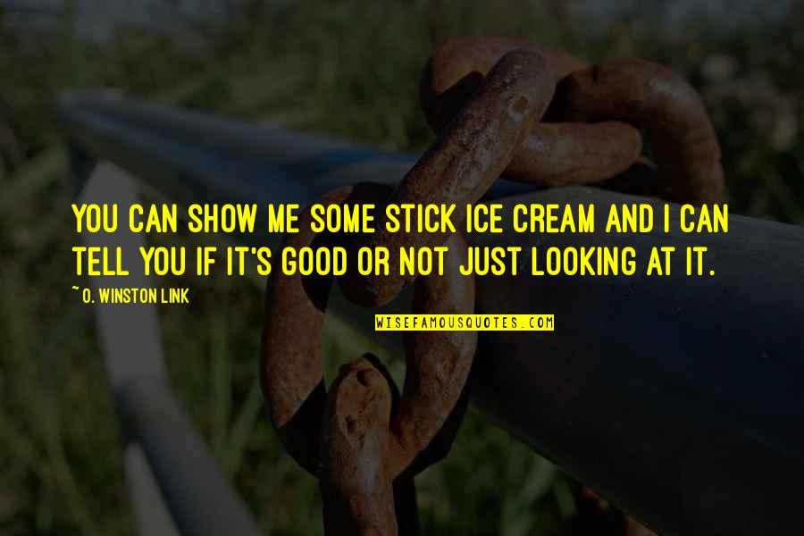 Tell Me Some Quotes By O. Winston Link: You can show me some stick ice cream Tell Me Some Quotes By O. Winston Link: You can show me some stick ice cream
