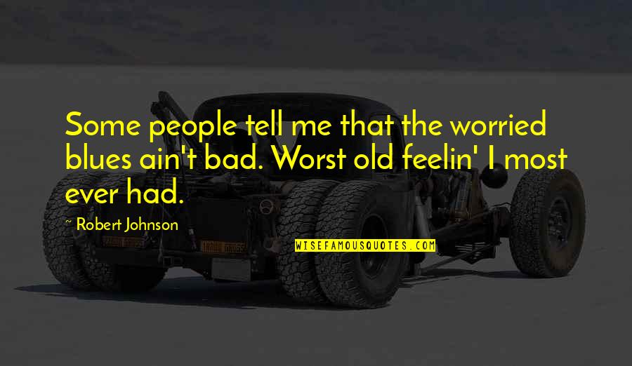 Tell Me Some Quotes By Robert Johnson: Some people tell me that the worried blues Tell Me Some Quotes By Robert Johnson: Some people tell me that the worried blues