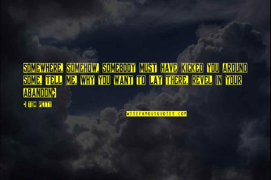 Tell Me Some Quotes By Tom Petty: Somewhere, somehow, somebody must have kicked you around