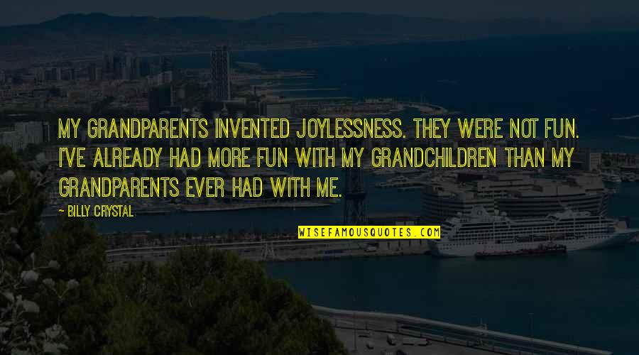 Tell Me Something About Yourself Quotes By Billy Crystal: My grandparents invented joylessness. They were not fun.