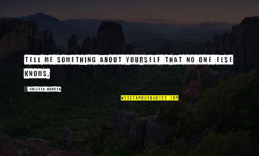 Tell Me Something About Yourself Quotes By Colleen Hoover: Tell me something about yourself that no one