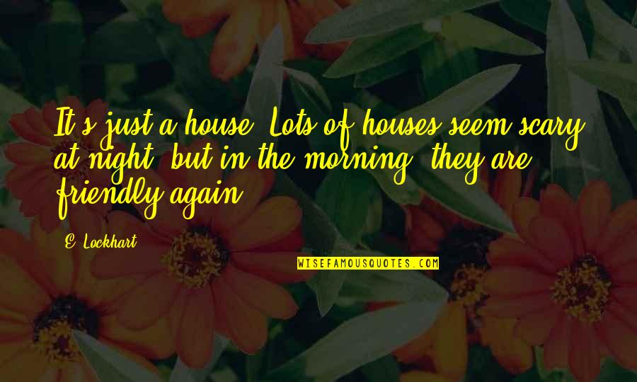 Tell Me Something About Yourself Quotes By E. Lockhart: It's just a house. Lots of houses seem