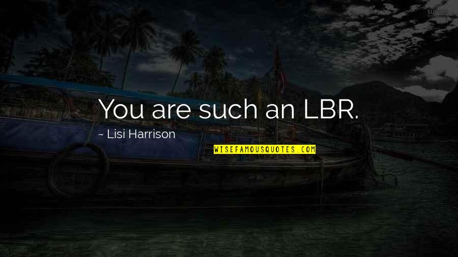 Tell Me Something Sweet Quotes By Lisi Harrison: You are such an LBR.