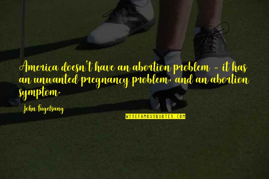 Tell Me To My Face Quotes By John Fugelsang: America doesn't have an abortion problem - it