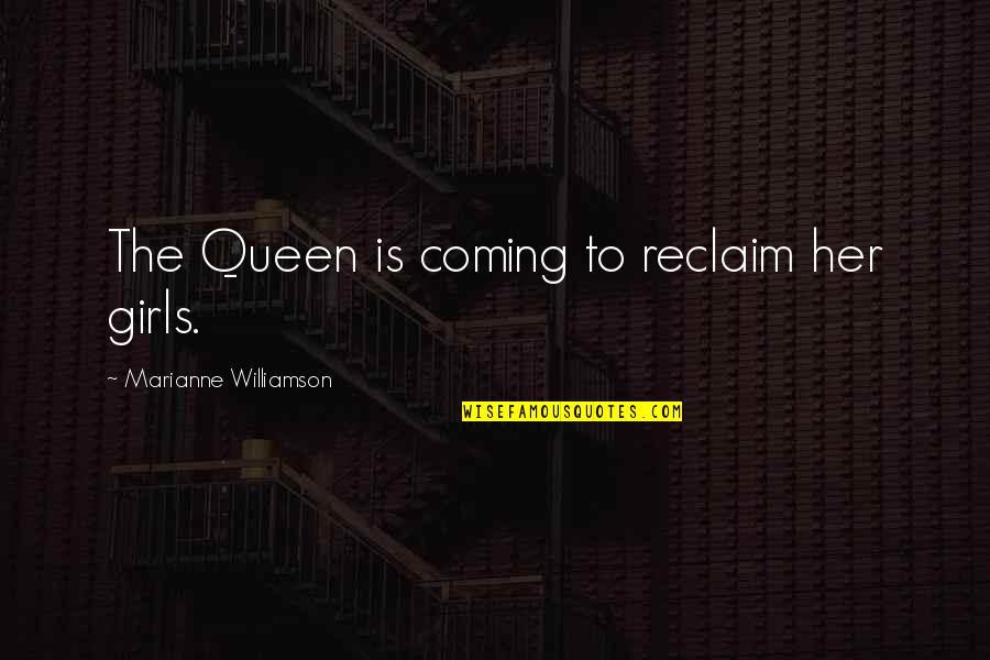 Tell Me To My Face Quotes By Marianne Williamson: The Queen is coming to reclaim her girls.