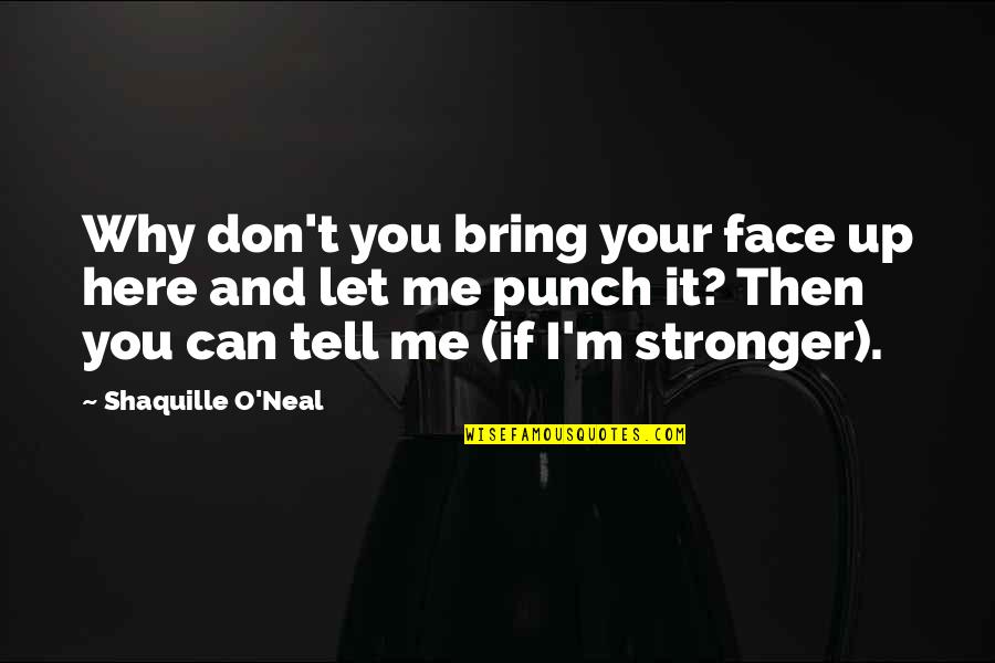 Tell Me To My Face Quotes By Shaquille O'Neal: Why don't you bring your face up here
