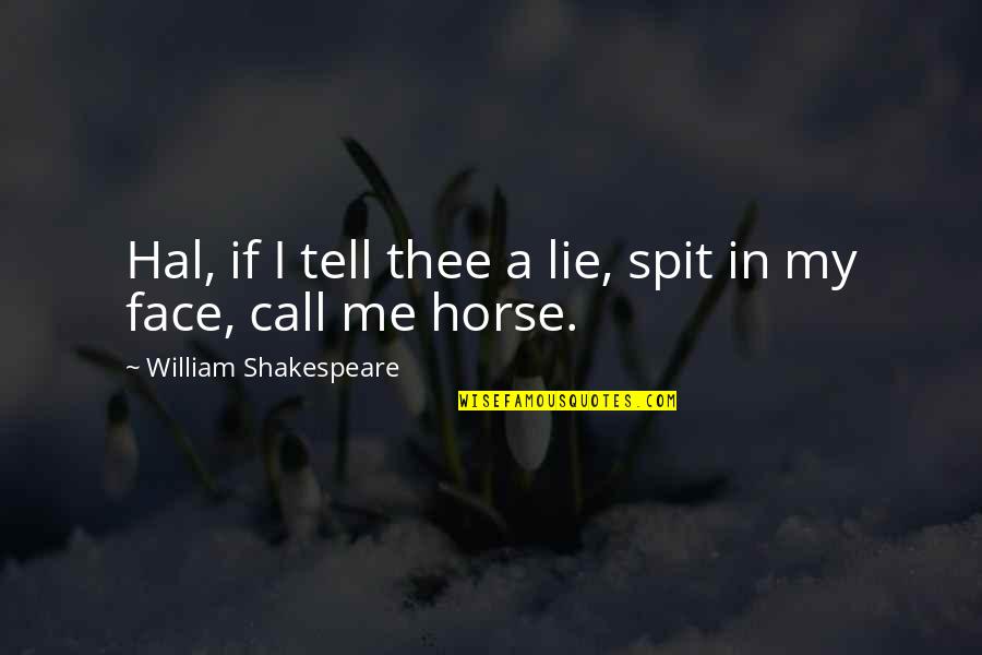 Tell Me To My Face Quotes By William Shakespeare: Hal, if I tell thee a lie, spit