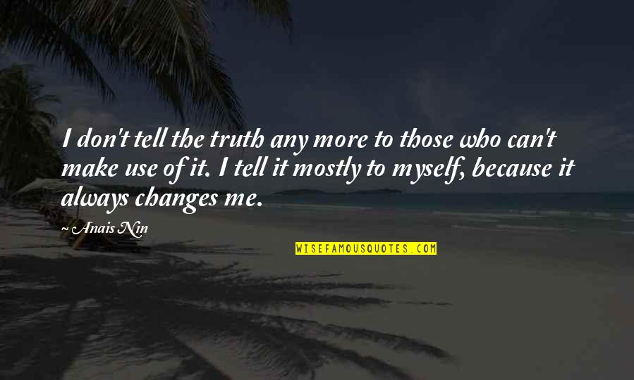 Tell Me Truth Quotes By Anais Nin: I don't tell the truth any more to Tell Me Truth Quotes By Anais Nin: I don't tell the truth any more to