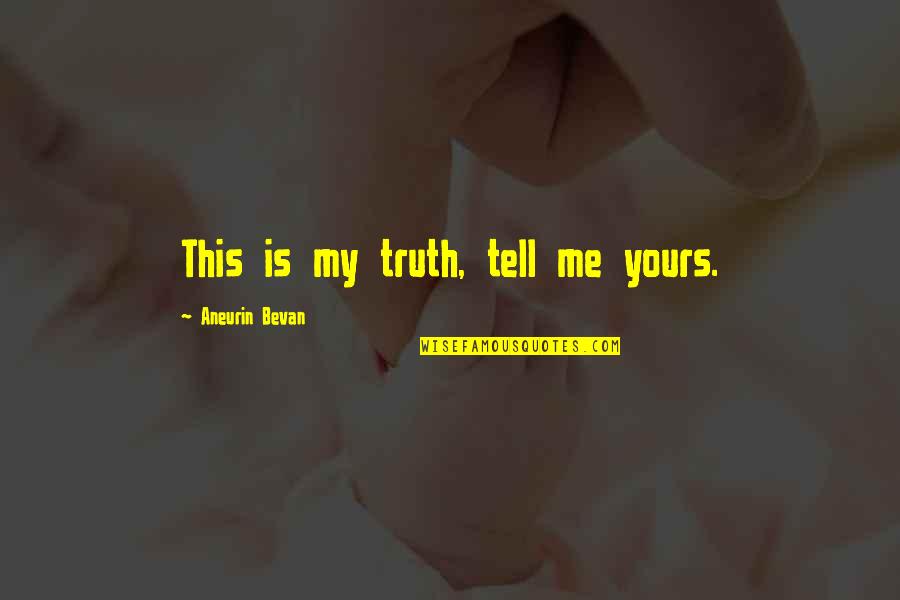 Tell Me Truth Quotes By Aneurin Bevan: This is my truth, tell me yours. Tell Me Truth Quotes By Aneurin Bevan: This is my truth, tell me yours.