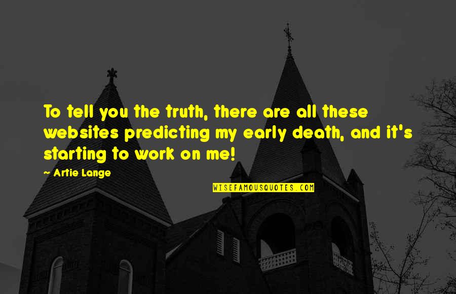 Tell Me Truth Quotes By Artie Lange: To tell you the truth, there are all Tell Me Truth Quotes By Artie Lange: To tell you the truth, there are all