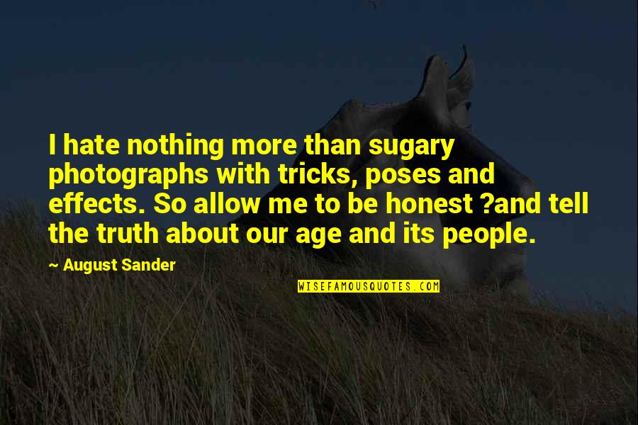 Tell Me Truth Quotes By August Sander: I hate nothing more than sugary photographs with Tell Me Truth Quotes By August Sander: I hate nothing more than sugary photographs with