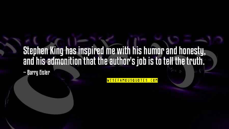 Tell Me Truth Quotes By Barry Eisler: Stephen King has inspired me with his humor Tell Me Truth Quotes By Barry Eisler: Stephen King has inspired me with his humor