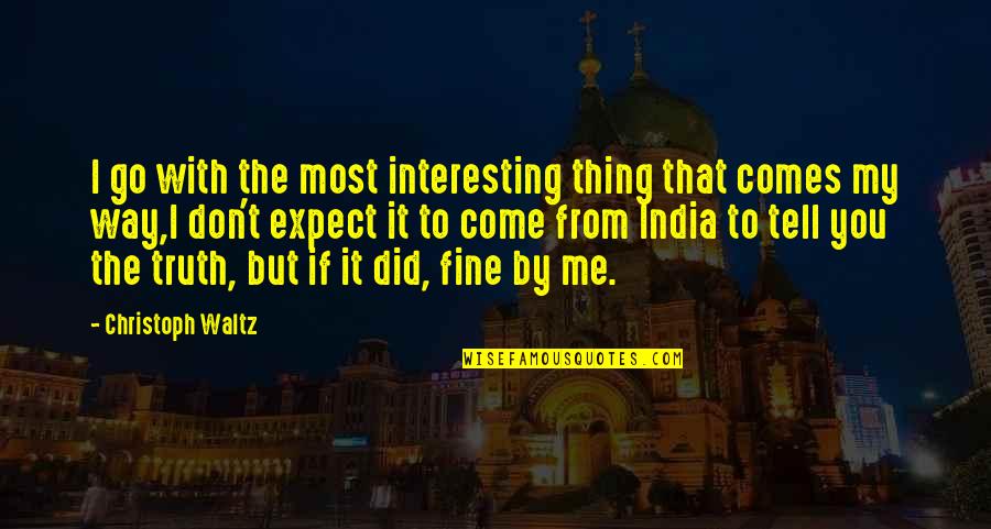 Tell Me Truth Quotes By Christoph Waltz: I go with the most interesting thing that Tell Me Truth Quotes By Christoph Waltz: I go with the most interesting thing that