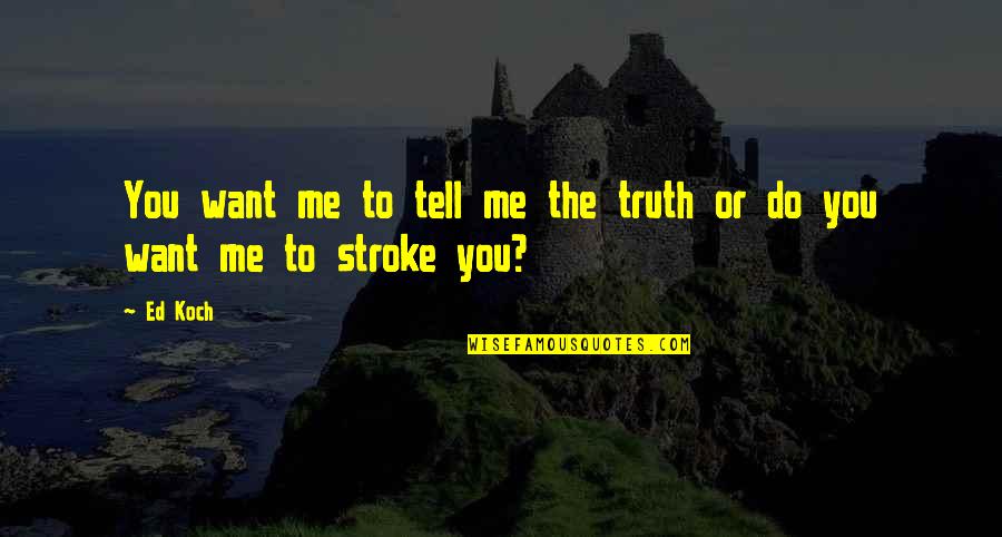 Tell Me Truth Quotes By Ed Koch: You want me to tell me the truth