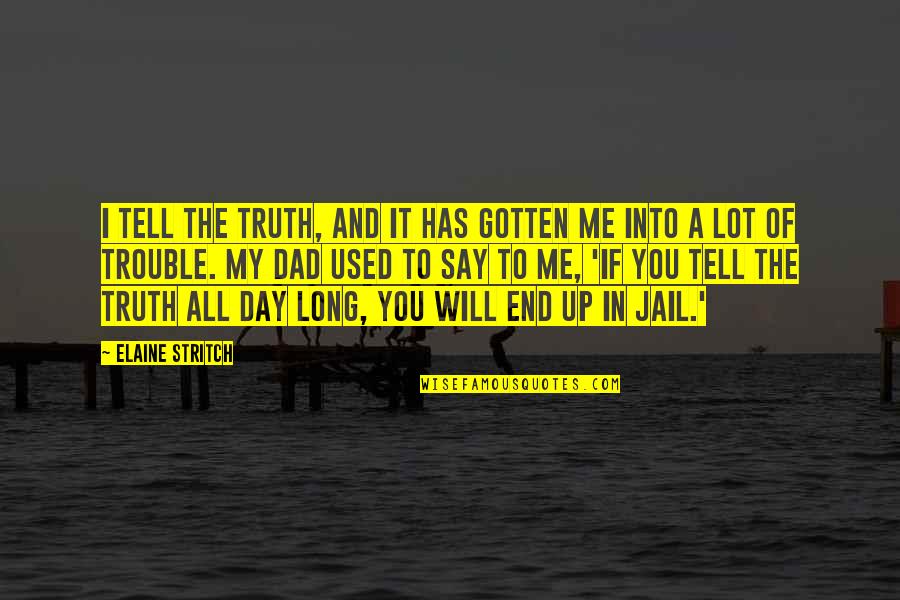 Tell Me Truth Quotes By Elaine Stritch: I tell the truth, and it has gotten Tell Me Truth Quotes By Elaine Stritch: I tell the truth, and it has gotten