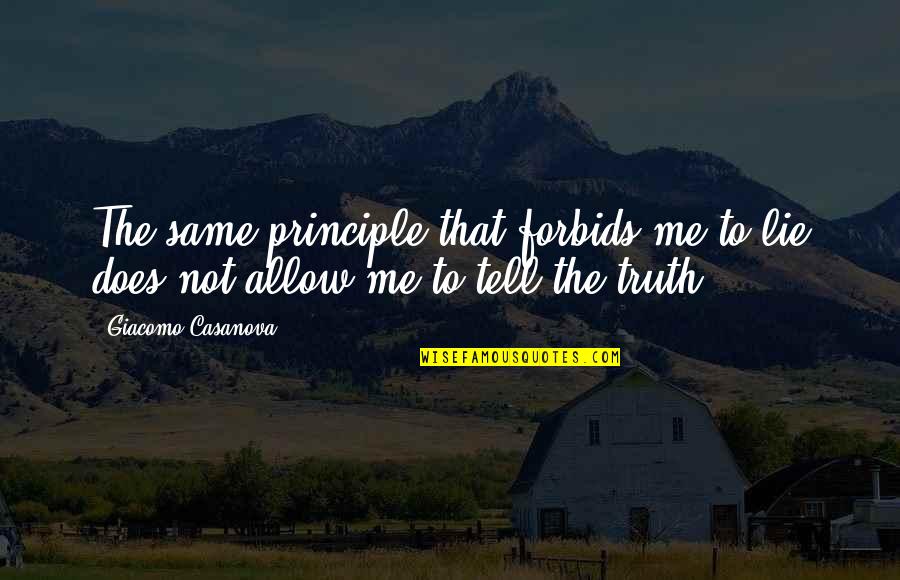 Tell Me Truth Quotes By Giacomo Casanova: The same principle that forbids me to lie
