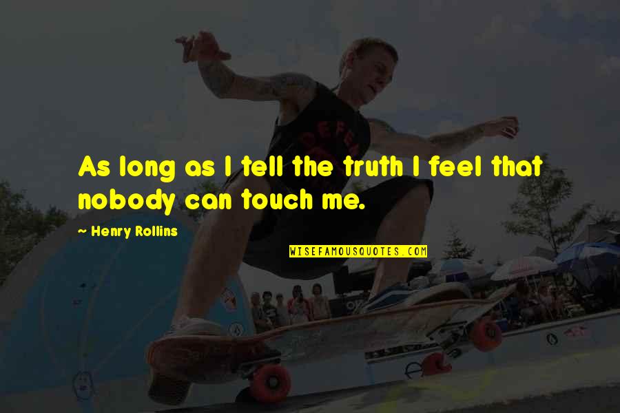 Tell Me Truth Quotes By Henry Rollins: As long as I tell the truth I Tell Me Truth Quotes By Henry Rollins: As long as I tell the truth I