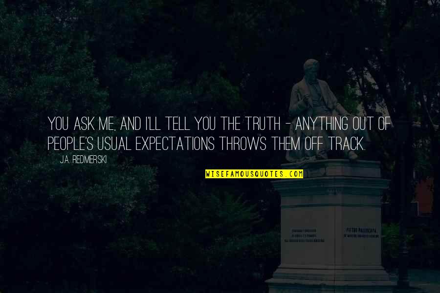 Tell Me Truth Quotes By J.A. Redmerski: You ask me, and I'll tell you the Tell Me Truth Quotes By J.A. Redmerski: You ask me, and I'll tell you the
