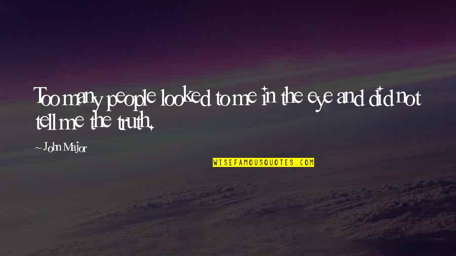 Tell Me Truth Quotes By John Major: Too many people looked to me in the