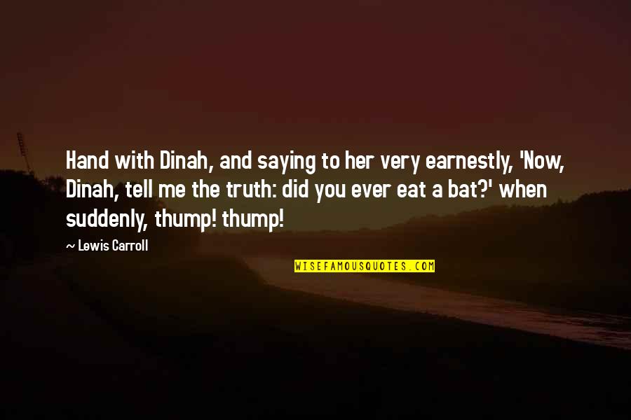 Tell Me Truth Quotes By Lewis Carroll: Hand with Dinah, and saying to her very Tell Me Truth Quotes By Lewis Carroll: Hand with Dinah, and saying to her very