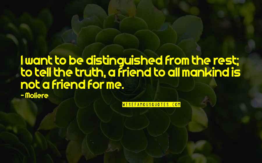 Tell Me Truth Quotes By Moliere: I want to be distinguished from the rest; Tell Me Truth Quotes By Moliere: I want to be distinguished from the rest;