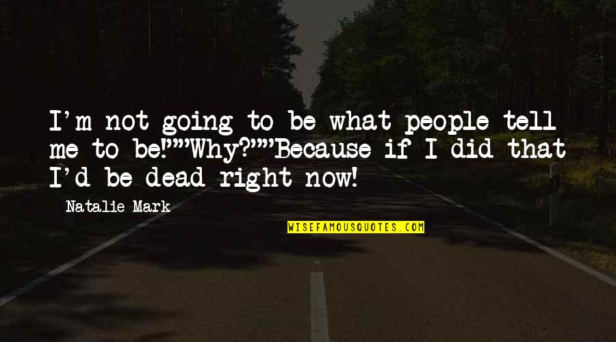 Tell Me Truth Quotes By Natalie Mark: I'm not going to be what people tell Tell Me Truth Quotes By Natalie Mark: I'm not going to be what people tell