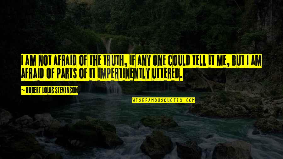 Tell Me Truth Quotes By Robert Louis Stevenson: I am not afraid of the truth, if Tell Me Truth Quotes By Robert Louis Stevenson: I am not afraid of the truth, if