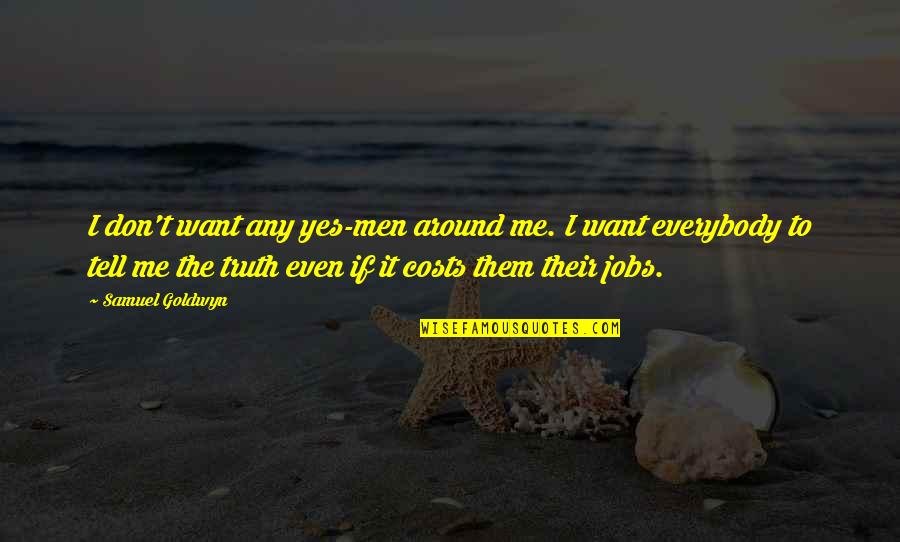 Tell Me Truth Quotes By Samuel Goldwyn: I don't want any yes-men around me. I Tell Me Truth Quotes By Samuel Goldwyn: I don't want any yes-men around me. I