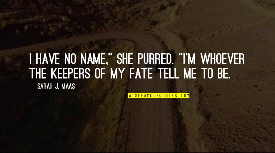 Tell Me Truth Quotes By Sarah J. Maas: I have no name," she purred. "I'm whoever