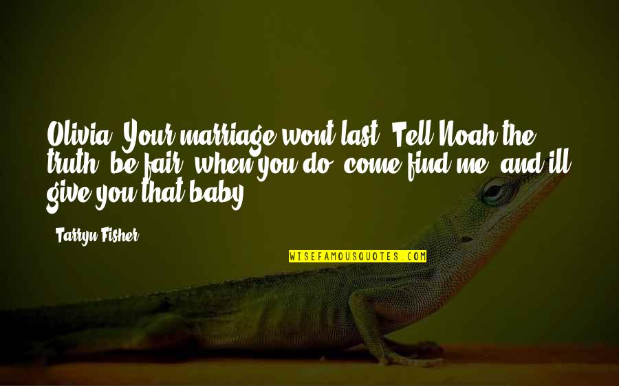 Tell Me Truth Quotes By Tarryn Fisher: Olivia. Your marriage wont last. Tell Noah the Tell Me Truth Quotes By Tarryn Fisher: Olivia. Your marriage wont last. Tell Noah the