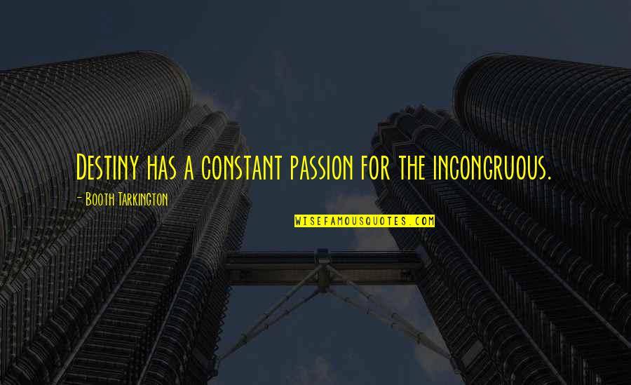 Tell Me What You Feel Quotes By Booth Tarkington: Destiny has a constant passion for the incongruous. Tell Me What You Feel Quotes By Booth Tarkington: Destiny has a constant passion for the incongruous.