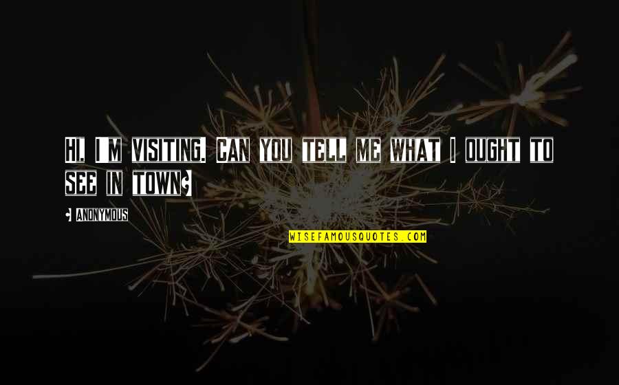 Tell Me What You See Quotes By Anonymous: Hi, I'm visiting. Can you tell me what