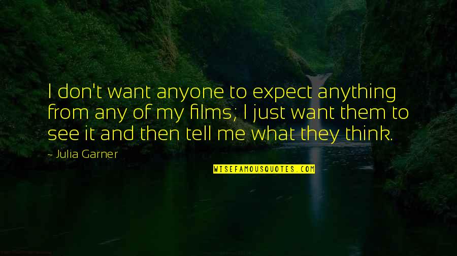 Tell Me What You See Quotes By Julia Garner: I don't want anyone to expect anything from Tell Me What You See Quotes By Julia Garner: I don't want anyone to expect anything from