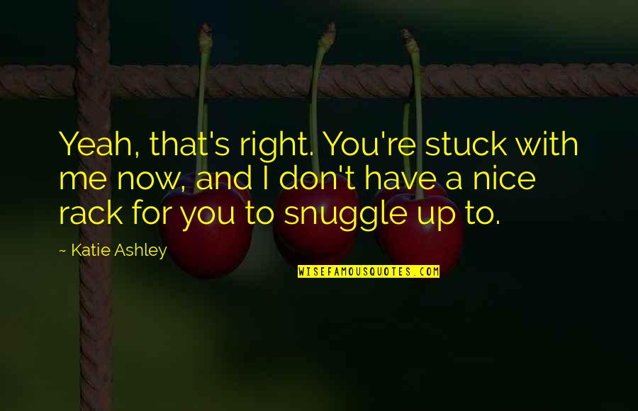 Tell Me What You See Quotes By Katie Ashley: Yeah, that's right. You're stuck with me now, Tell Me What You See Quotes By Katie Ashley: Yeah, that's right. You're stuck with me now,