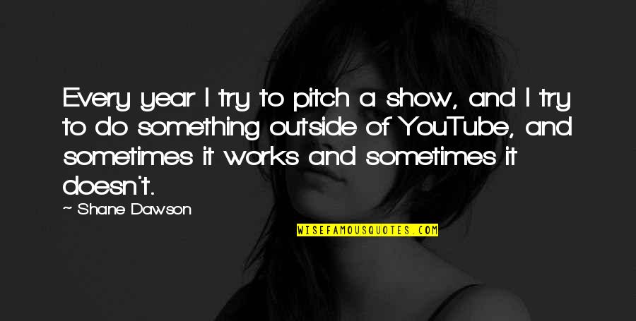 Tell Me What You See Quotes By Shane Dawson: Every year I try to pitch a show, Tell Me What You See Quotes By Shane Dawson: Every year I try to pitch a show,