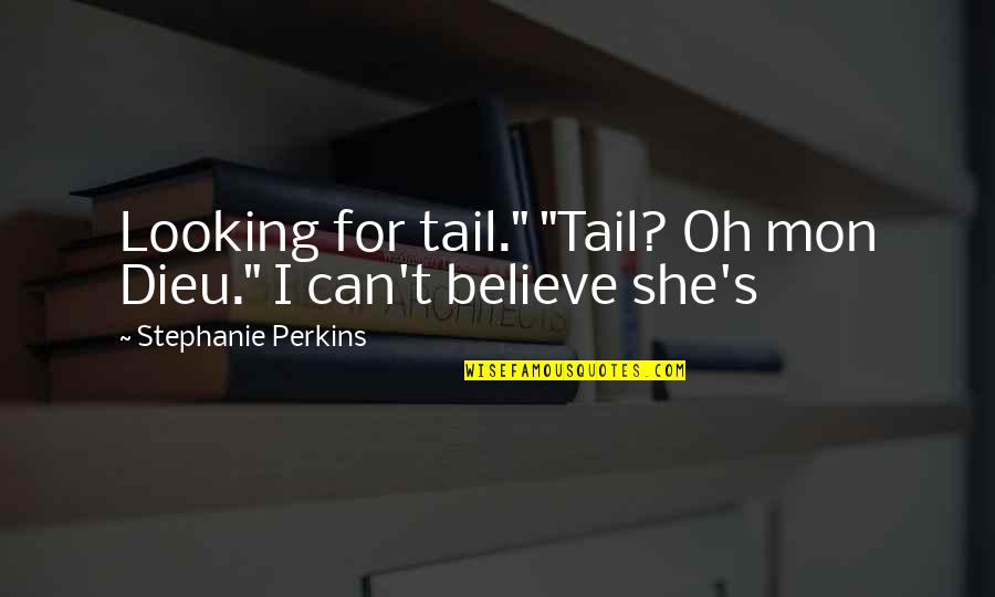Tell Me What You See Quotes By Stephanie Perkins: Looking for tail." "Tail? Oh mon Dieu." I Tell Me What You See Quotes By Stephanie Perkins: Looking for tail." "Tail? Oh mon Dieu." I