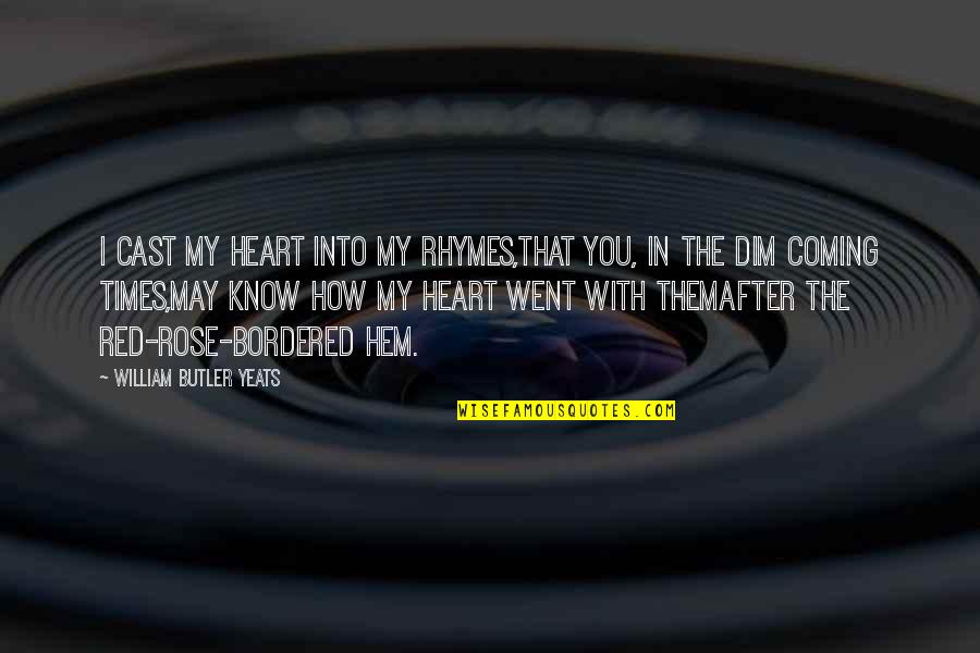 Tell Me What You See Quotes By William Butler Yeats: I cast my heart into my rhymes,That you, Tell Me What You See Quotes By William Butler Yeats: I cast my heart into my rhymes,That you,
