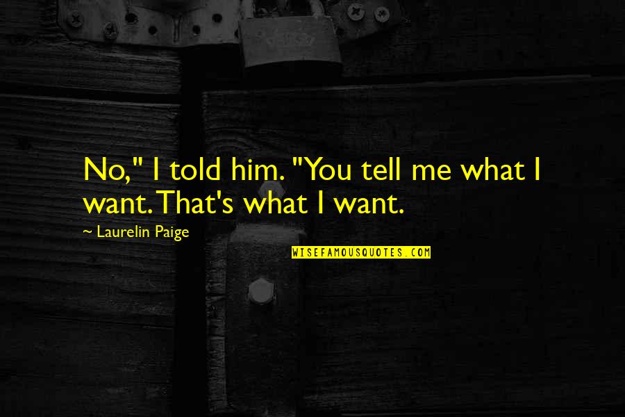 Tell Me What You Want Quotes By Laurelin Paige: No," I told him. "You tell me what Tell Me What You Want Quotes By Laurelin Paige: No," I told him. "You tell me what