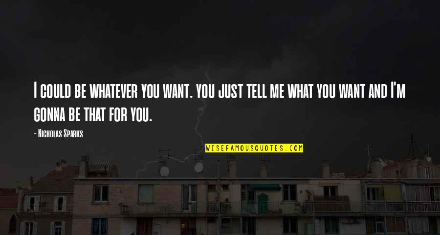 Tell Me What You Want Quotes By Nicholas Sparks: I could be whatever you want. you just Tell Me What You Want Quotes By Nicholas Sparks: I could be whatever you want. you just