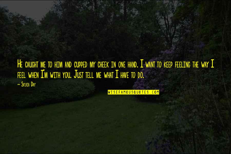 Tell Me What You Want Quotes By Sylvia Day: He caught me to him and cupped my Tell Me What You Want Quotes By Sylvia Day: He caught me to him and cupped my