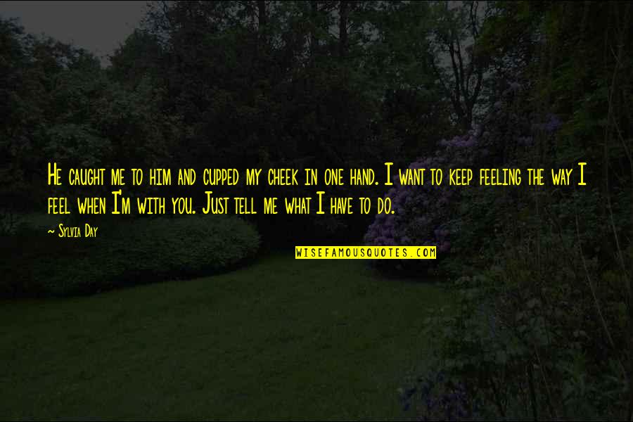 Tell Me What You Want Quotes By Sylvia Day: He caught me to him and cupped my