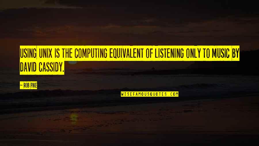 Tell Me Where I Stand Quotes By Rob Pike: Using Unix is the computing equivalent of listening