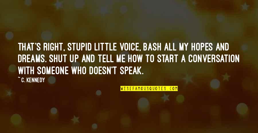 Tell Me Your Dreams Quotes By C. Kennedy: That's right, stupid little voice, bash all my Tell Me Your Dreams Quotes By C. Kennedy: That's right, stupid little voice, bash all my