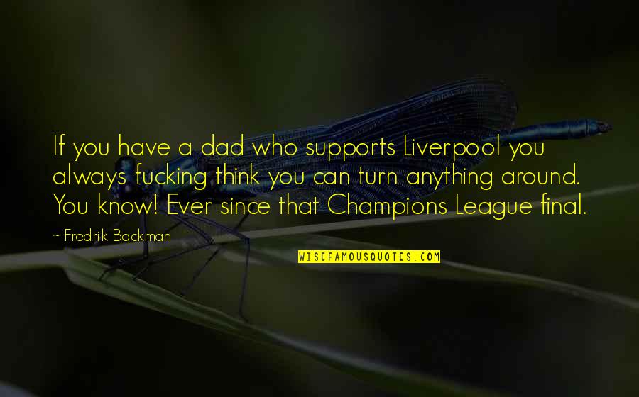 Tell Me Your Dreams Quotes By Fredrik Backman: If you have a dad who supports Liverpool Tell Me Your Dreams Quotes By Fredrik Backman: If you have a dad who supports Liverpool