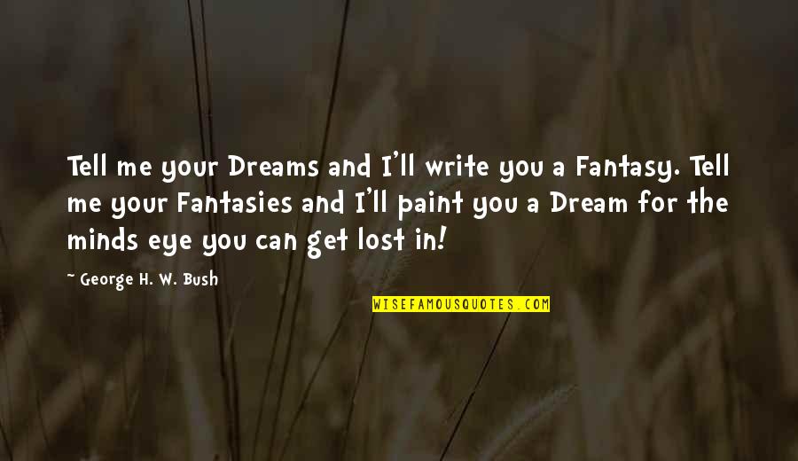 Tell Me Your Dreams Quotes By George H. W. Bush: Tell me your Dreams and I'll write you Tell Me Your Dreams Quotes By George H. W. Bush: Tell me your Dreams and I'll write you
